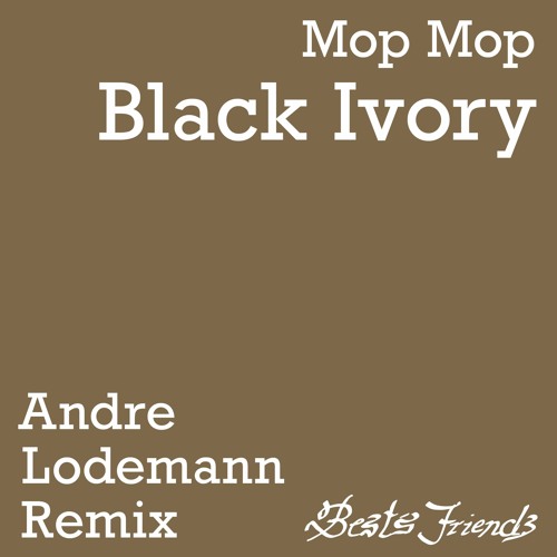 Stream Mop Mop - "Black Ivory" Andre Lodemann Remix by Best Works Agency /  Best's Friends Music | Listen online for free on SoundCloud
