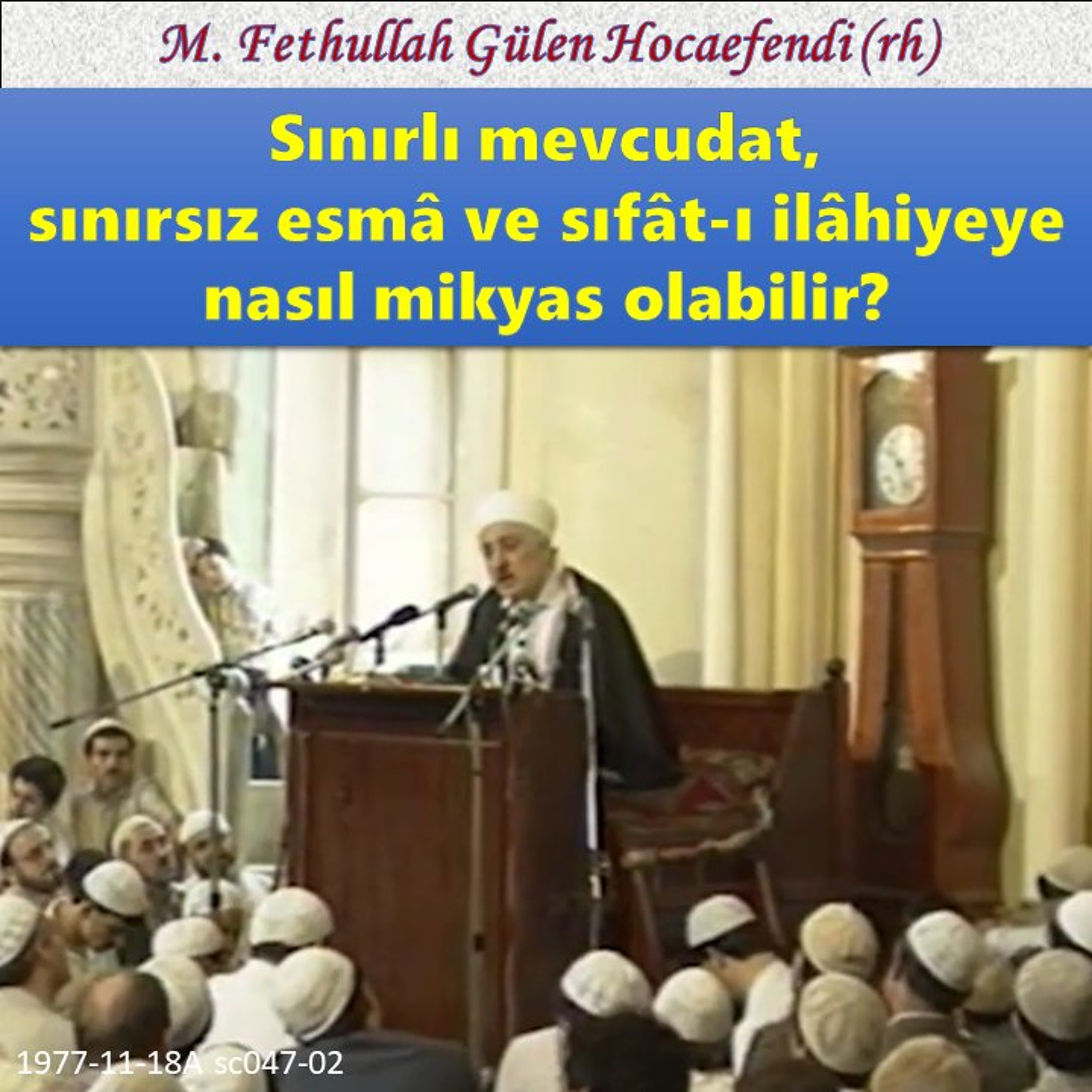 1977-11-18A sc047-02 Sınırlı mevcudat, sınırsız esmâ ve sıfât-ı ilâhiyeye nasıl mikyas olabilir? episode artwork