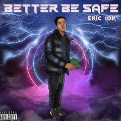 Eric10K - Better Be Safe