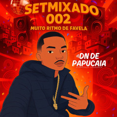SETMIXADO 002 [ DJ DN DE PAPUCAIA ] MUITO CORO