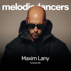 Maxim Lany - Melodic Dancers Exclusive Mix