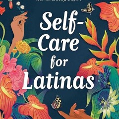 Epub✔ Self-Care for Latinas: 100+ Ways to Prioritize & Rejuvenate Your Mind, Body, & Spirit