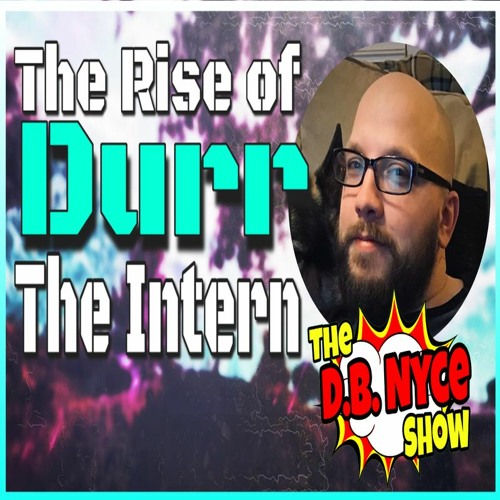 The Rise Of Durr The Intern - The D.B. Nyce Show