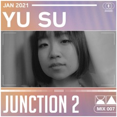 Junction 2 Mix Series 007 - Yu Su