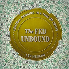 [Access] PDF 📁 The Fed Unbound: Central Banking in a Time of Crisis by  Lev Menand [