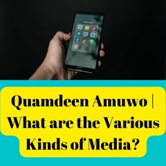 Quamdeen Amuwo | What are the Various Kinds of Media?