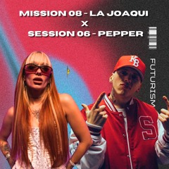 Mission 08 - La Joaqui x Session 06 - Pepper