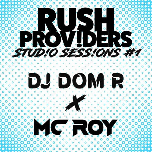 RUSH PROV!DERS STUD!O SESS!ONS #1 - DOM R X ROY