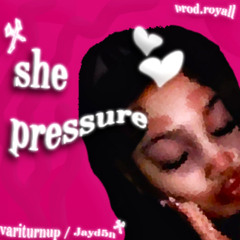 she pressure (prod.royall)