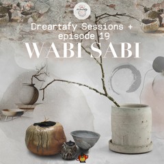 Dreartafy Sessions + episode #19 - WABI SABI