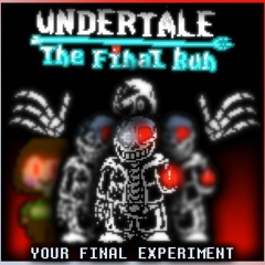 [UNDERTALE: THE FINAL RUN-CHAPTER 2] YOUR FINAL EXPERIMENT