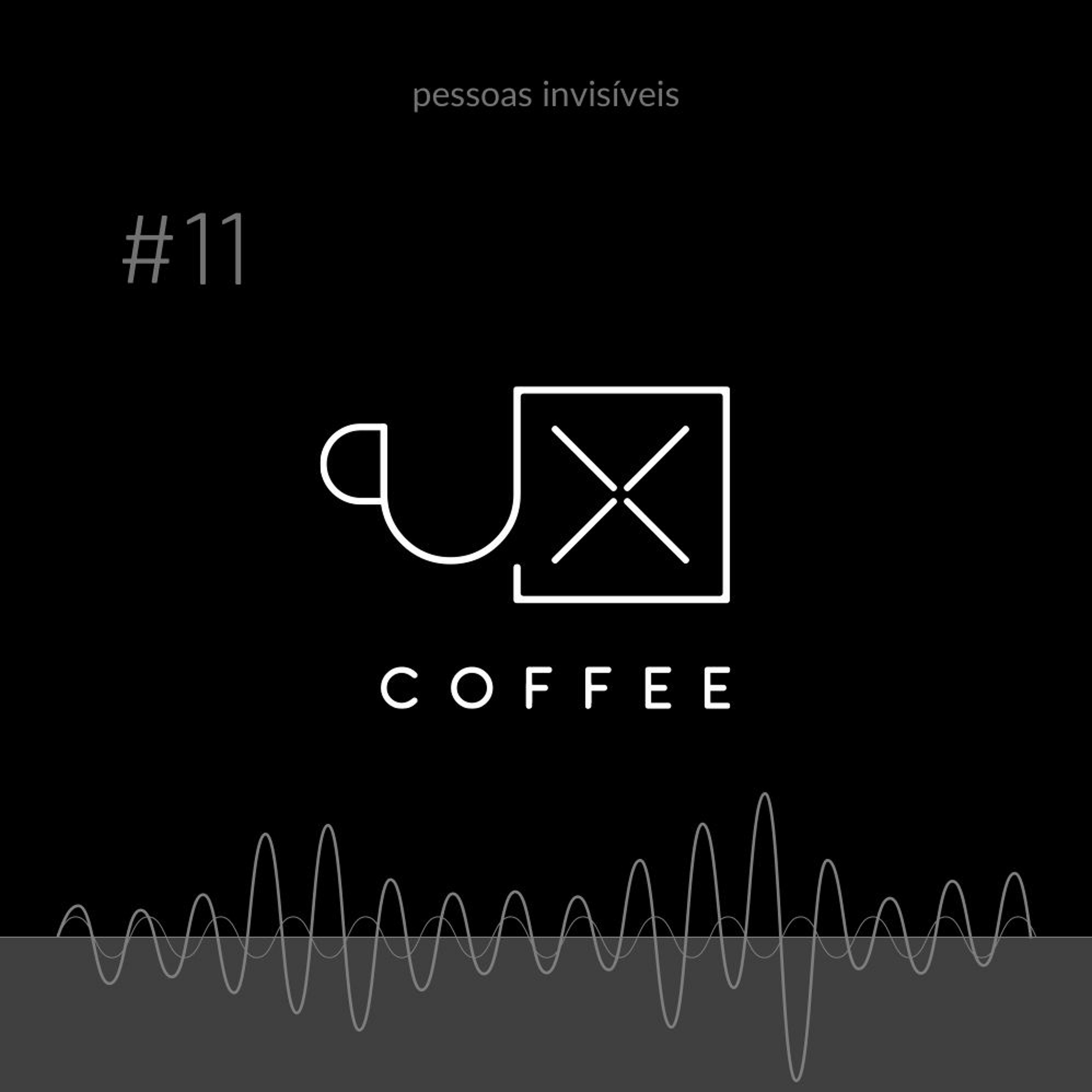025 - UXcoffee#11 - Pessoas Invisíveis