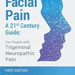 [GET] [KINDLE PDF EBOOK EPUB] Facial Pain - A 21st Century Guide - For People with Trigeminal Neurop