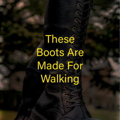 These Boots Are Made For Walking