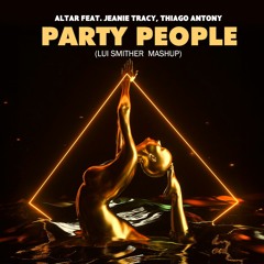 Altar Feat. Jeanie Tracy, Thiago Antony - Party People (Lui Smither Mashup)