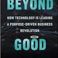[VIEW] EPUB KINDLE PDF EBOOK Beyond Good: How Technology is Leading a Purpose-driven