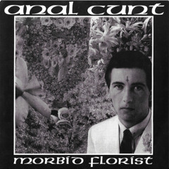 ANAL CUNT - MORBID FLORIST (FULL EP)