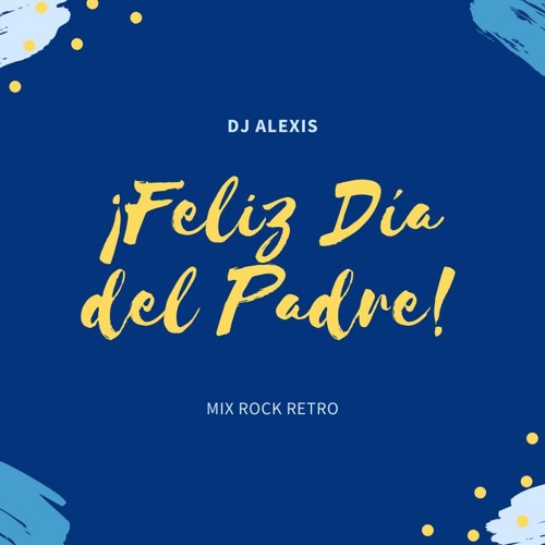 Stream DJ ALEXIS MIX ROCK CLASSICO FELIZ DIA DEL PADRE by Dj Alexis |  Listen online for free on SoundCloud