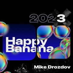 Mike Drozdov - Happy Banana 2023