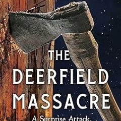 The Deerfield Massacre: A Surprise Attack, a Forced March, and the Fight for Survival in Early
