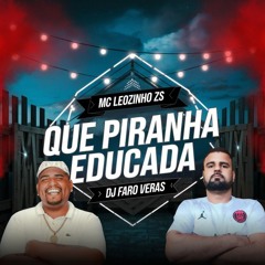 MC LEOZINHO ZS - QUE PIRANHA EDUCADA 2024 - DJ FARO VERAS