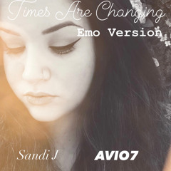 Times are changing(Emo Version) AVIO7 ft. Sandi J