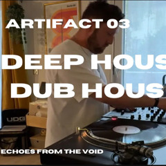 ARTIFACT 03 (100% Vinyl) - Deep House _ Dub House Short Mix - Echoes From The Void