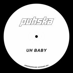 Uh Baby (Puhska Underground Goodies Edit) [FREE DOWNLOAD]