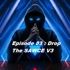 Episode 83 : Drop The SAWCE V3