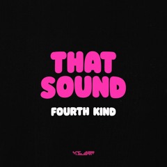 Fourth Kind - That Sound (UNS FREE DOWNLOAD)