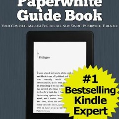 [DOWNLOAD] KINDLE 🗸 The Ultimate All-New Kindle Paperwhite Guide Book (Your Complete