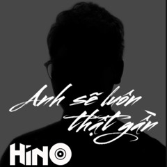 Anh Sẽ Luôn Thật Gần - Hino Rework