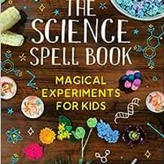 [PDF] ❤️ Read The Science Spell Book: 30 Enchanting Experiments for Kids by Cara Florance