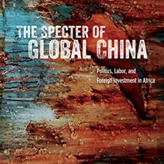 VIEW EPUB 📗 The Specter of Global China: Politics, Labor, and Foreign Investment in