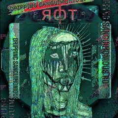DRIPPING SANGUIMONIOUS ROT
