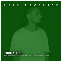 FREE DOWNLOAD: Thom Yorke - I am a very rude person (Luca Cociuffo unofficial remix)