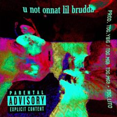 u not onnat li brudda (prod. TDG.YXNGSIG , TDG.MGB )