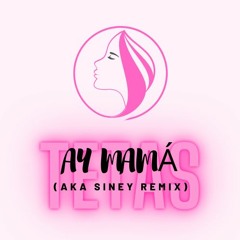 Ay Mamá (AKA Siney Remix - TETAS)