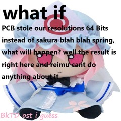 what if PCB stole our resolutions 64 Bits instead of sakura blah blah spring, what will happen?