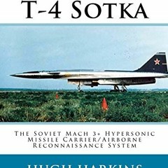 [View] [EPUB KINDLE PDF EBOOK] Sukhoi T-4 Sotka: The Soviet Mach 3+ Hypersonic Missil