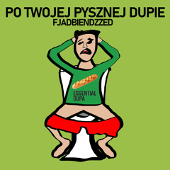 FJADBIENDZZED - PO TWOJEJ PYSZNEJ DUPIE