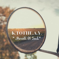 K.tothe.A.Y. - MirroR Of SouL (Prod. By K&S)