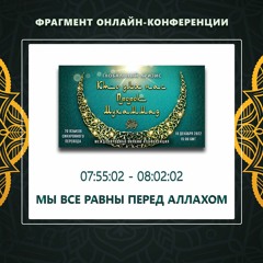 35. 07:55:02 - 08:02:02  - Фрагмент конференции "Глобальный кризис. Кто для нас Пророк Мухаммад ﷺ?"