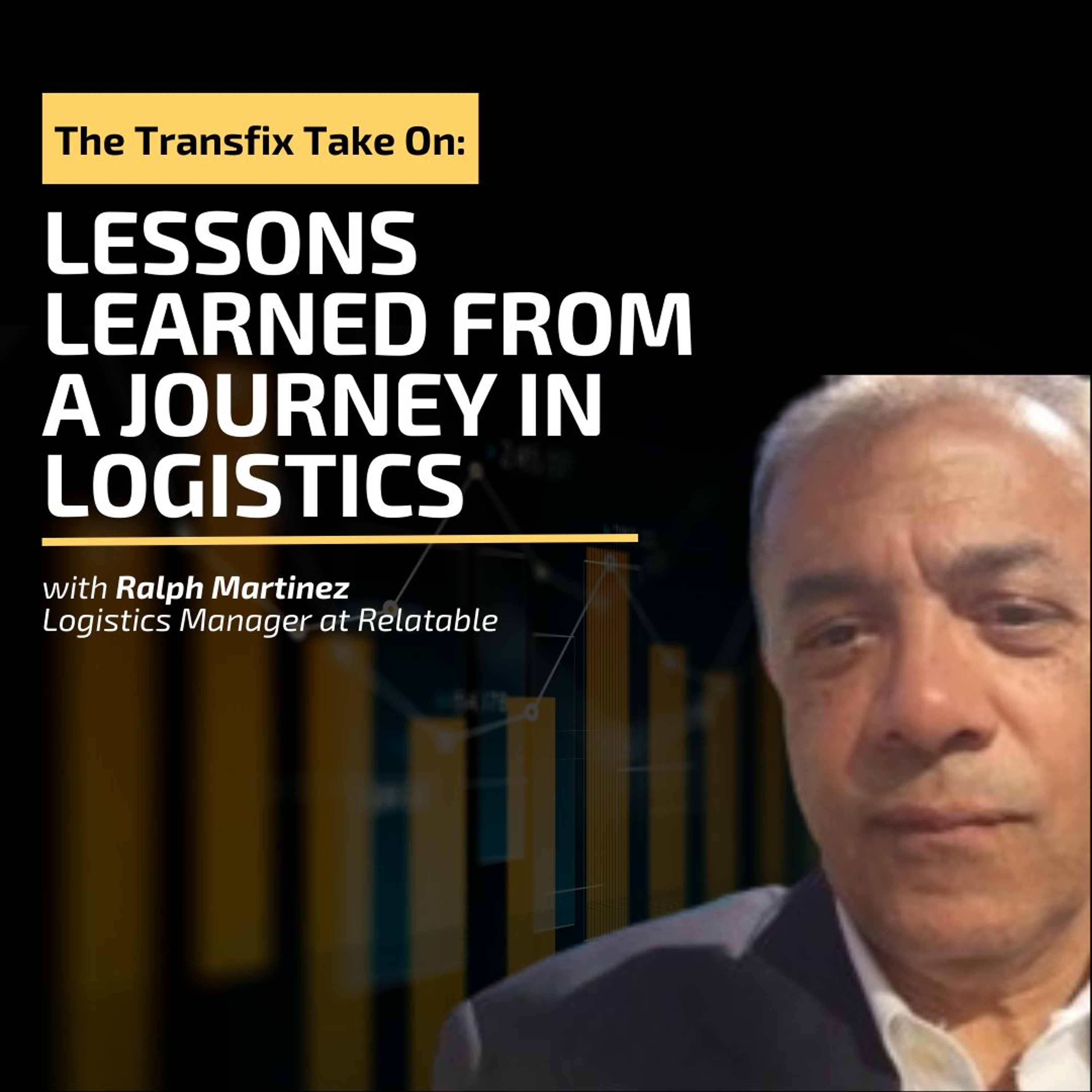 The Transfix Take On: Lessons Learned from a Journey in Logistics feat. Ralph Martinez, Relatable episode artwork