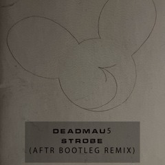 Strobe - Deadmau5 (AFTR's bootleg asf)