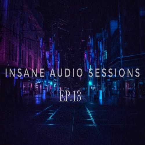 Insane Audio Sessions Ep.13