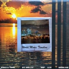 DWELL TIME: "WORLD MUSIC TIMELINE+" for Dublab Radio (07.09.24)