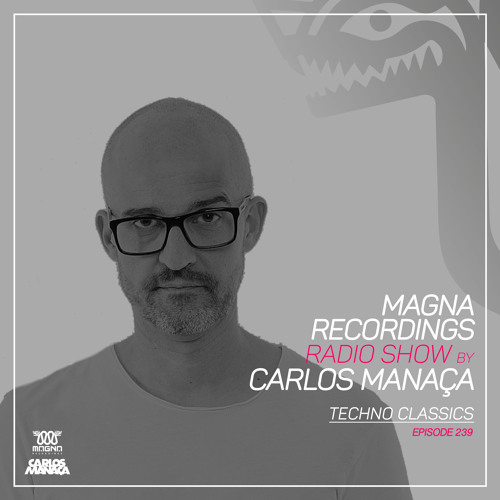 Magna Recordings Radio Show by Carlos Manaça 239 | Techno Classics