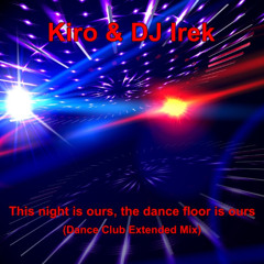 Kiro & DJ Irek - This night is ours, the dance floor is ours (Dance Club Extended Mix)