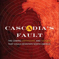 [View] PDF 💔 Cascadia's Fault: The Coming Earthquake and Tsunami that Could Devastat
